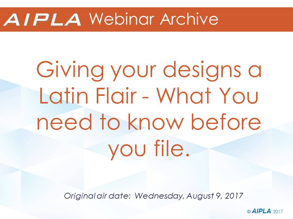 Webinar Archive - 8/9/17 - Giving your designs a Latin Flair - What You need to know before you file.